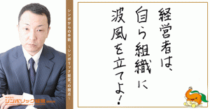 １９通目：経営者たるもの、静かな水面に、石を投げ込む人であれ！